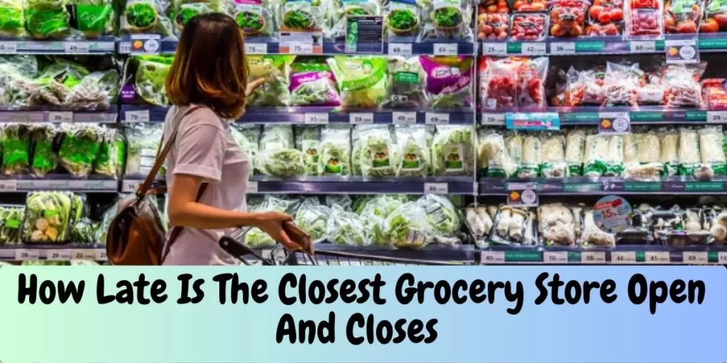 How Late Is The Closest Grocery Store Open